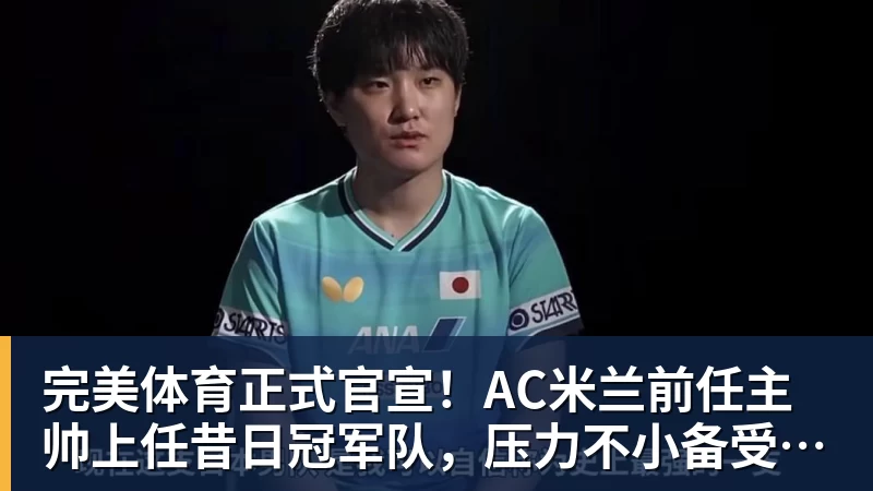 完美体育正式官宣!AC米兰前任主帅上任昔日冠军队,压力不小备受指责