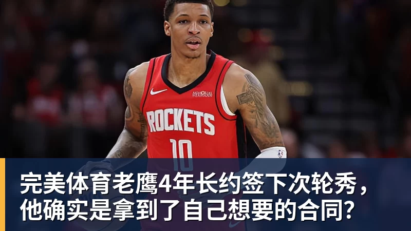 完美体育老鹰4年长约签下次轮秀,他确实是拿到了自己想要的合同?