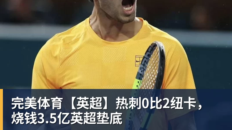 完美体育【英超】热刺0比2纽卡,烧钱3.5亿英超垫底