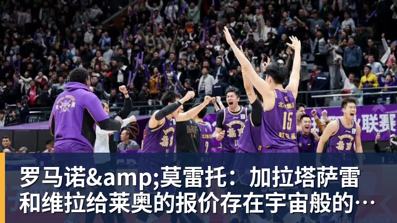 罗马诺&莫雷托:加拉塔萨雷和维拉给莱奥的报价存在宇宙般的鸿沟