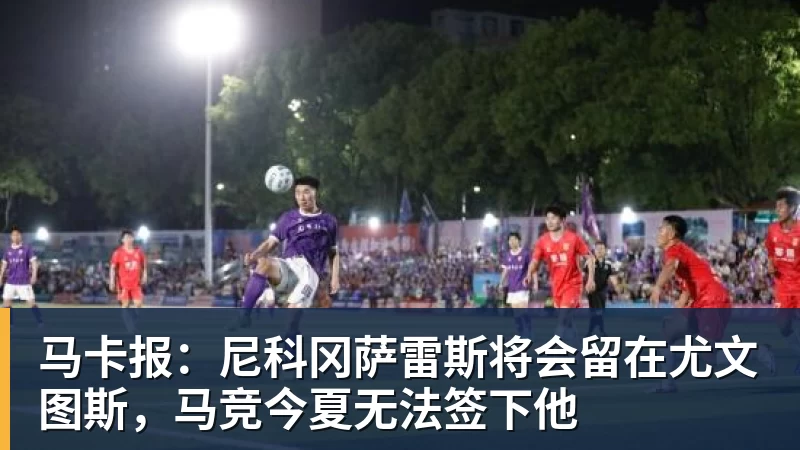 马卡报:尼科冈萨雷斯将会留在尤文图斯,马竞今夏无法签下他