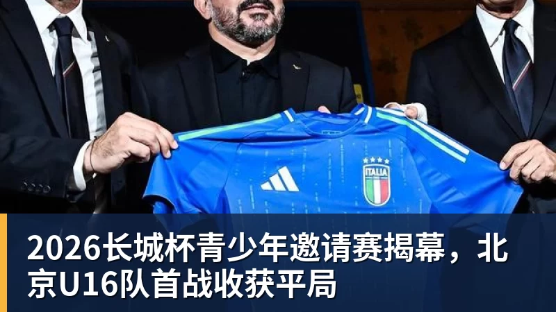 2026长城杯青少年邀请赛揭幕，北京U16队首战收获平局