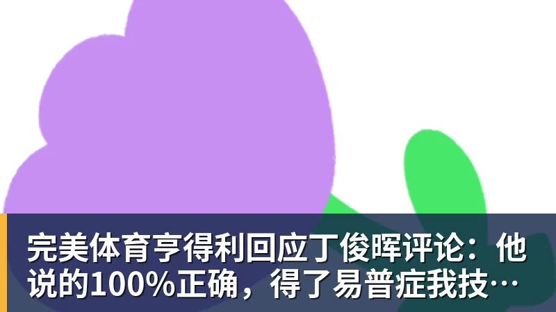 完美体育亨得利回应丁俊晖评论：他说的100%正确，得了易普症我技术下降了