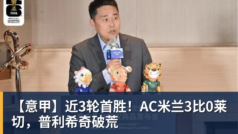 完美体育【意甲】近3轮首胜!AC米兰3比0莱切,普利希奇破荒