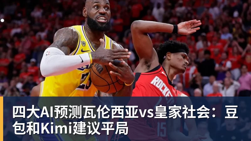 四大AI预测瓦伦西亚vs皇家社会:豆包和Kimi建议平局