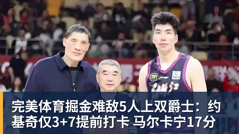 完美体育掘金难敌5人上双爵士:约基奇仅3+7提前打卡 马尔卡宁17分