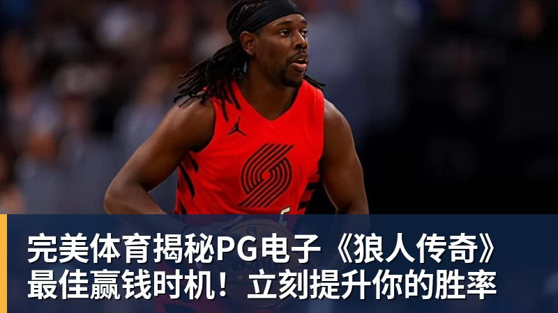 完美体育揭秘PG电子《狼人传奇》最佳赢钱时机!立刻提升你的胜率