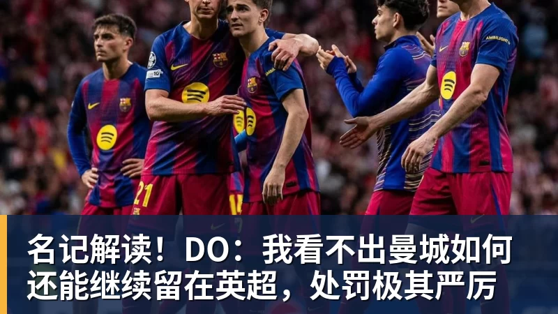 名记解读!DO:我看不出曼城如何还能继续留在英超,处罚极其严厉
