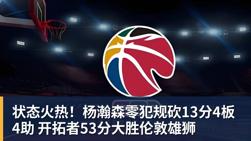 状态火热!杨瀚森零犯规砍13分4板4助 开拓者53分大胜伦敦雄狮