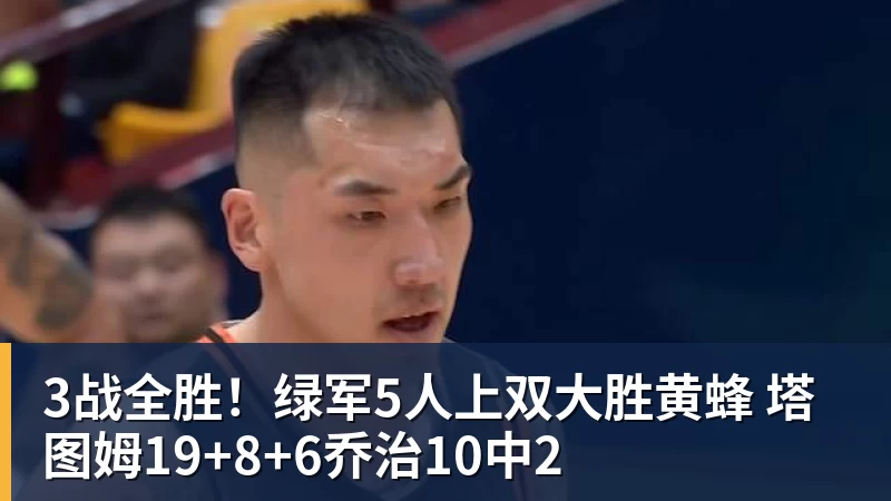 3战全胜！绿军5人上双大胜黄蜂 塔图姆19+8+6乔治10中2