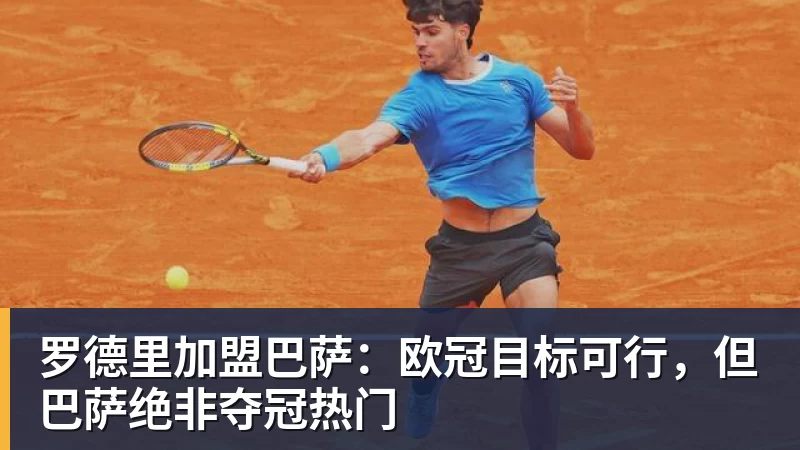 完美体育罗德里加盟巴萨:欧冠目标可行,但巴萨绝非夺冠热门
