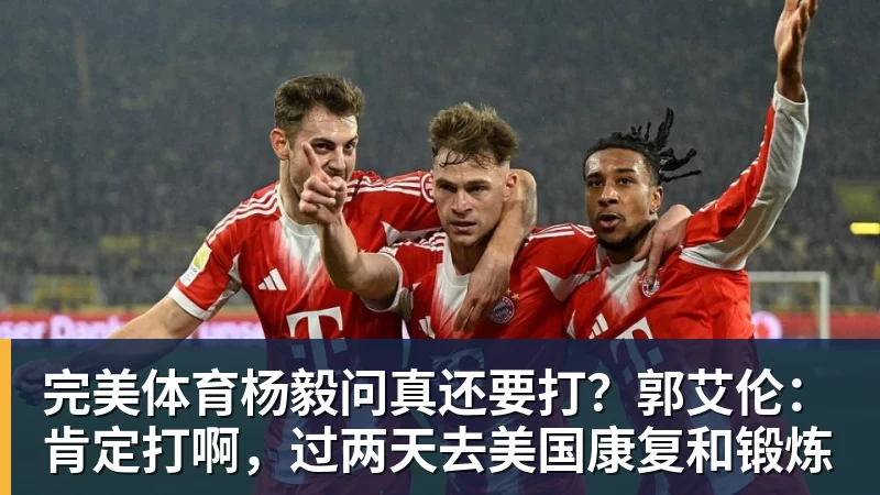 完美体育杨毅问真还要打？郭艾伦：肯定打啊，过两天去美国康复和锻炼