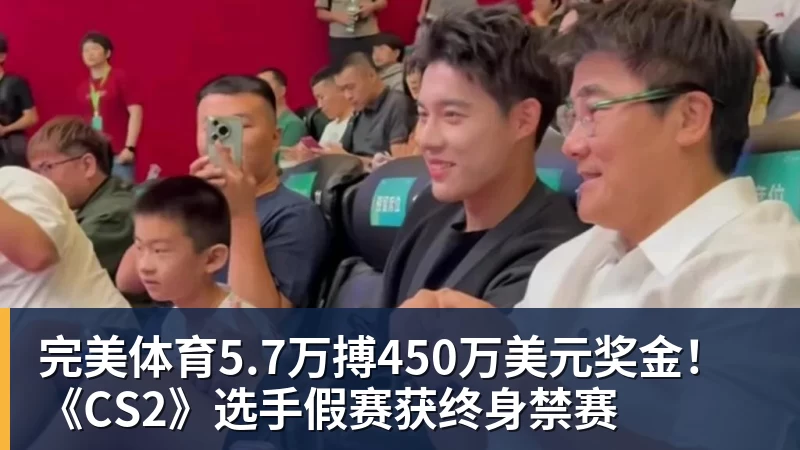 完美体育5.7万搏450万美元奖金！《CS2》选手假赛获终身禁赛